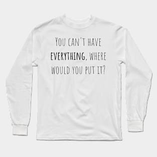 You can't have everything - Saying - Funny Long Sleeve T-Shirt